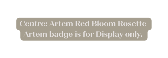 Centre Artem Red Bloom Rosette Artem badge is for Display only